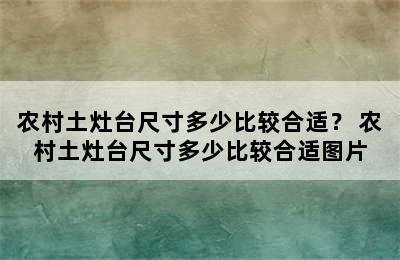 农村土灶台尺寸多少比较合适？ 农村土灶台尺寸多少比较合适图片